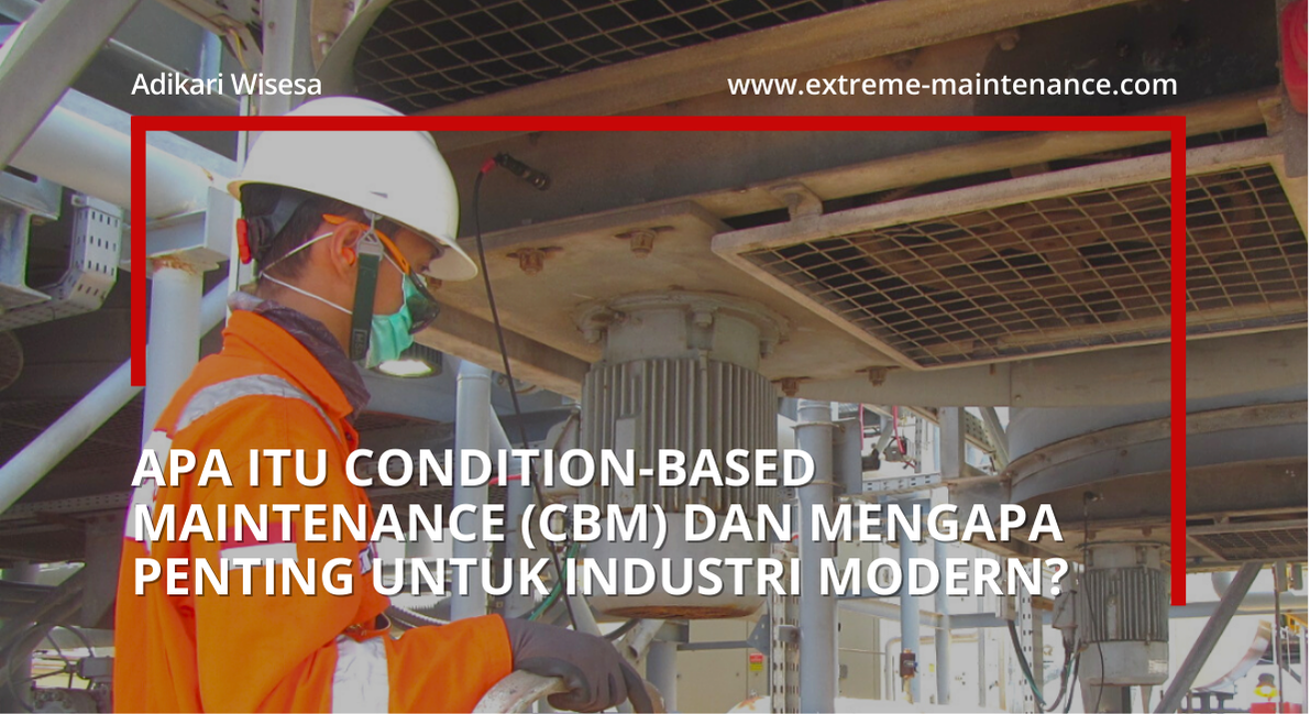 apa itu condition-based maintenance (cbm) dan mengapa penting untuk industri modern?