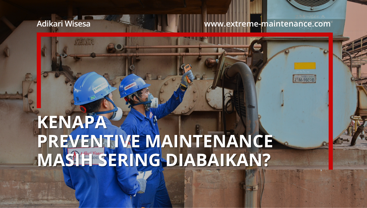 kenapa preventive maintenance masih sering diabaikan?
